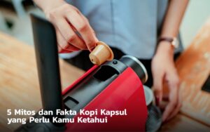 Mitos dan Fakta Kopi kapsul