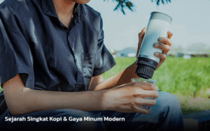 Sejarah Singkat Kopi & Gaya Minum Modern