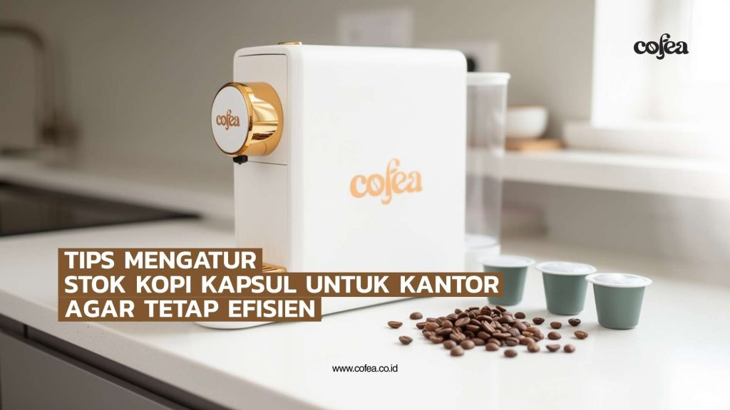 Tips Mengatur Stok Kopi Kapsul untuk Kantor agar Tetap Efisien - Cofea Solina White Gold